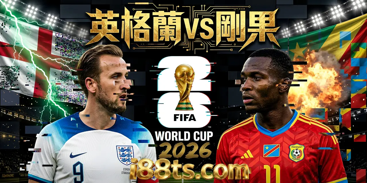2026worldcup0701世界杯足球賽32強賽英格蘭VS剛果i88ts.com賽前分析 2026worldcup0701世界杯足球賽32強賽英格蘭VS剛果i88ts.com賽前分析