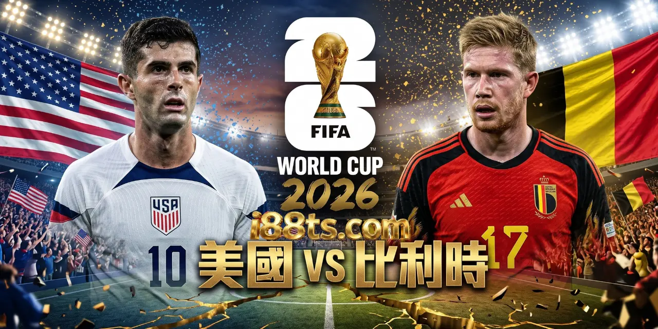 2026worldcup7月7號世界杯足球賽16強賽美國VS比利時i88ts.com賽前預測分析